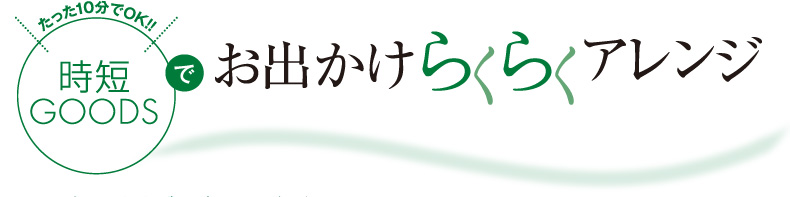 時短GOODSでお出かけらくらくアレンジ！