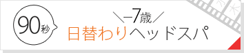 90秒 -7歳　日替わりヘッドスパ
