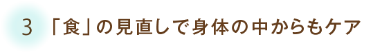 「食」の見直しで身体の中からもケア