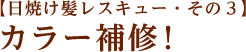 【日焼け髪レスキュー・その３】カラー補修！