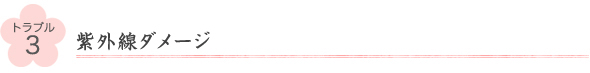 トラブル3紫外線ダメージ 