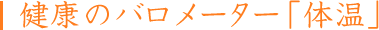 健康のバロメーター「体温」
