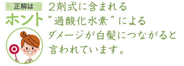 2剤式に含まれる過酸化水素によるダメージが白髪につながると言われています。