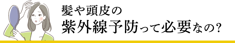 髪や頭皮の紫外線予防って必要なの？