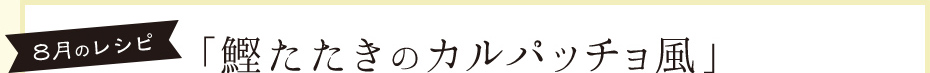 ８月のレシピ「鰹たたきのカルパッチョ風」