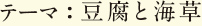 テーマ：豆腐と海草