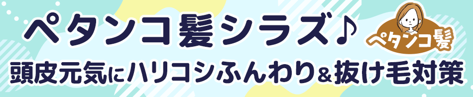 ペタンコ髪シラズ♪頭皮元気にハリコシふんわり＆抜け毛対策