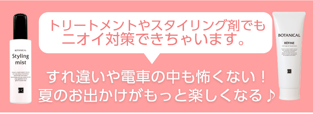 トリートメントやスタイリング剤もニオイ対策できちゃいます。
すれ違いや電車の中も怖くない！夏のお出かけがもっと楽しくなる♪