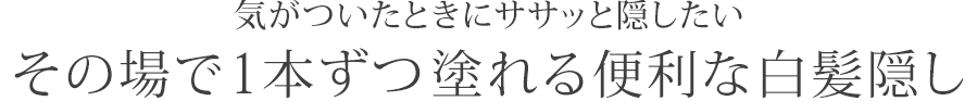 気がついたときにササッと隠したいその場で1本ずつ塗れる便利な白髪隠し